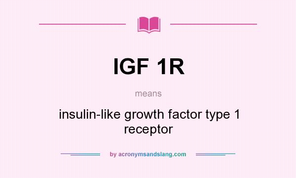 What does IGF 1R mean? It stands for insulin-like growth factor type 1 receptor