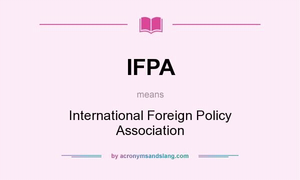 What does IFPA mean? It stands for International Foreign Policy Association