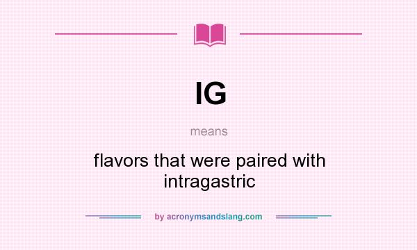 What does IG mean? It stands for flavors that were paired with intragastric