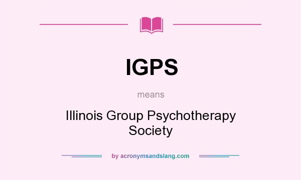 What does IGPS mean? It stands for Illinois Group Psychotherapy Society
