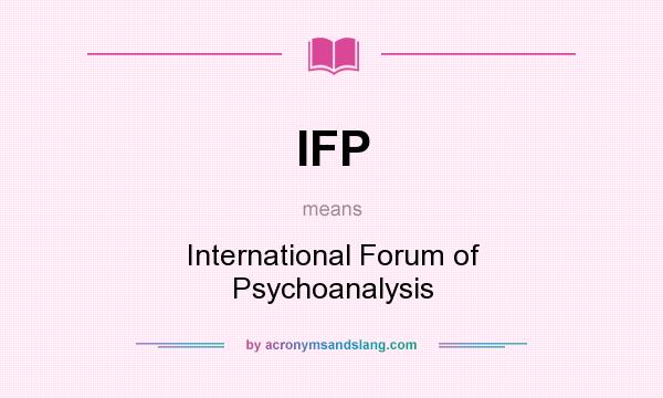 What does IFP mean? It stands for International Forum of Psychoanalysis