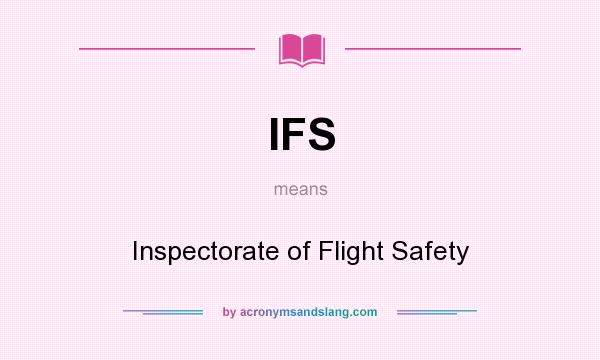 What does IFS mean? It stands for Inspectorate of Flight Safety