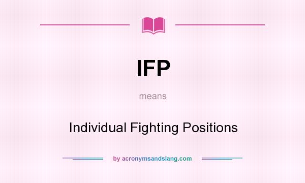 What does IFP mean? It stands for Individual Fighting Positions