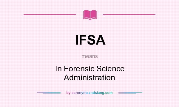 What does IFSA mean? It stands for In Forensic Science Administration