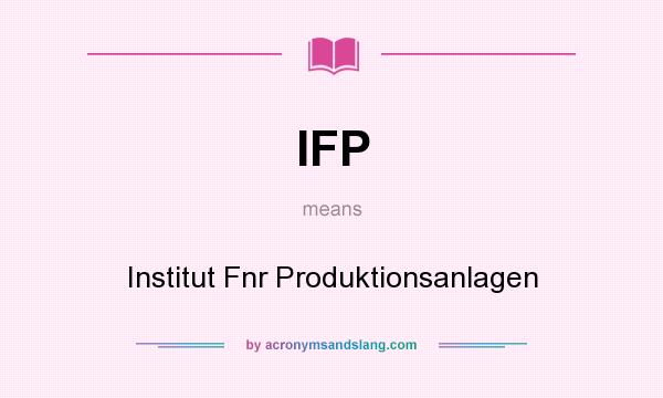 What does IFP mean? It stands for Institut Fnr Produktionsanlagen