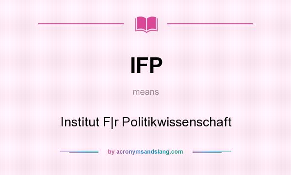 What does IFP mean? It stands for Institut F|r Politikwissenschaft