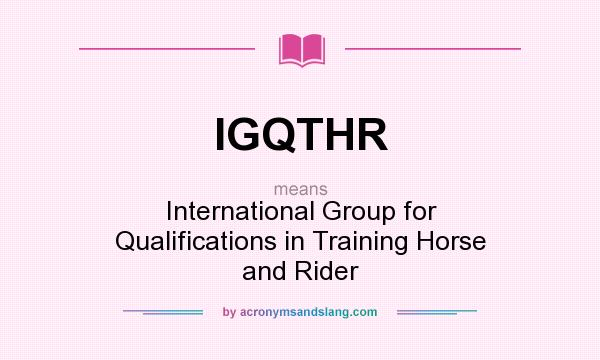 What does IGQTHR mean? It stands for International Group for Qualifications in Training Horse and Rider