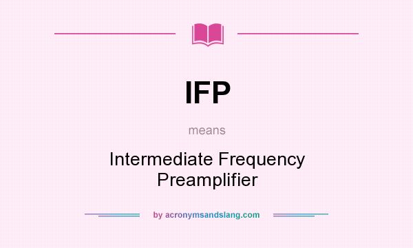 What does IFP mean? It stands for Intermediate Frequency Preamplifier