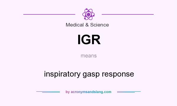 What does IGR mean? It stands for inspiratory gasp response