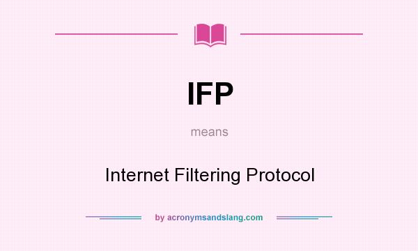 What does IFP mean? It stands for Internet Filtering Protocol