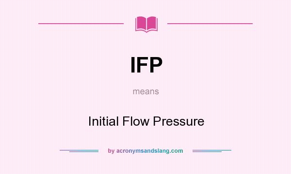 What does IFP mean? It stands for Initial Flow Pressure