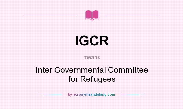 What does IGCR mean? It stands for Inter Governmental Committee for Refugees