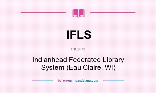 What does IFLS mean? It stands for Indianhead Federated Library System (Eau Claire, WI)
