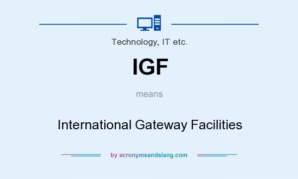 What does IGF mean? It stands for International Gateway Facilities