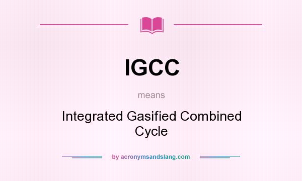 What does IGCC mean? It stands for Integrated Gasified Combined Cycle