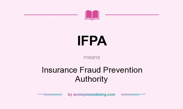 What does IFPA mean? It stands for Insurance Fraud Prevention Authority