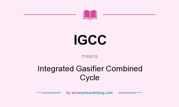 What does IGCC mean? It stands for Integrated Gasifier Combined Cycle