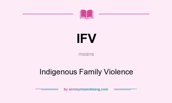 What does IFV mean? It stands for Indigenous Family Violence