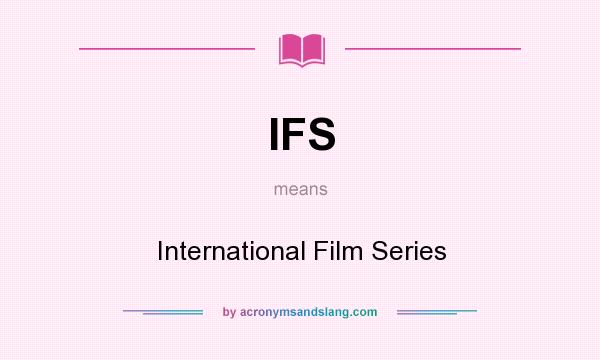 What does IFS mean? It stands for International Film Series