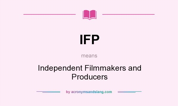 What does IFP mean? It stands for Independent Filmmakers and Producers