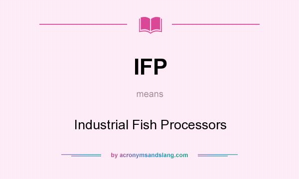What does IFP mean? It stands for Industrial Fish Processors