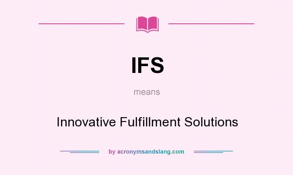 What does IFS mean? It stands for Innovative Fulfillment Solutions