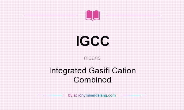 What does IGCC mean? It stands for Integrated Gasifi Cation Combined