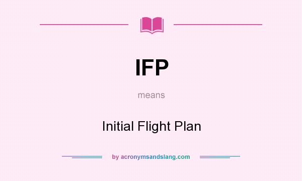 What does IFP mean? It stands for Initial Flight Plan