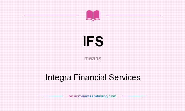 What does IFS mean? It stands for Integra Financial Services
