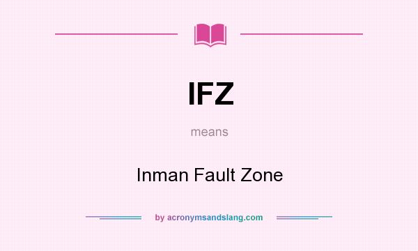 What does IFZ mean? It stands for Inman Fault Zone