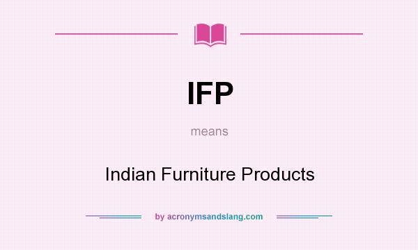 What does IFP mean? It stands for Indian Furniture Products