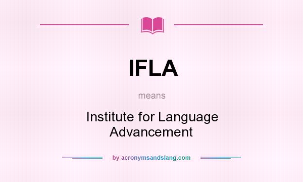 What does IFLA mean? It stands for Institute for Language Advancement