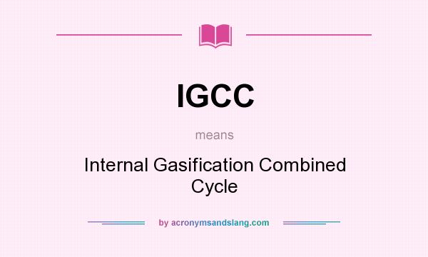 What does IGCC mean? It stands for Internal Gasification Combined Cycle