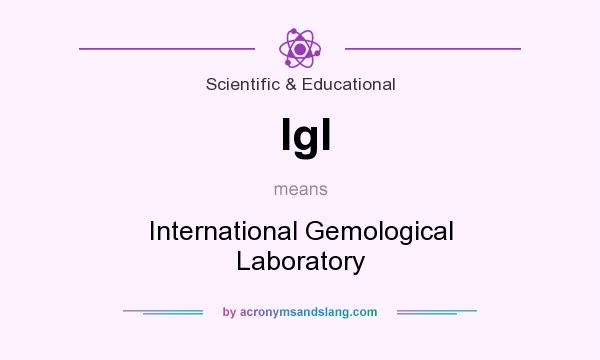 What does Igl mean? It stands for International Gemological Laboratory