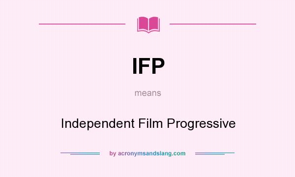 What does IFP mean? It stands for Independent Film Progressive