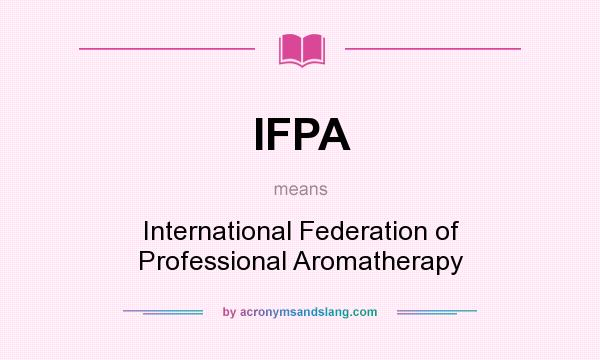 What does IFPA mean? It stands for International Federation of Professional Aromatherapy