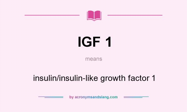 What does IGF 1 mean? It stands for insulin/insulin-like growth factor 1