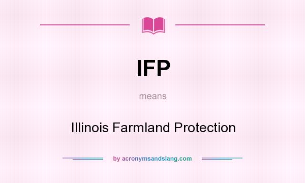 What does IFP mean? It stands for Illinois Farmland Protection