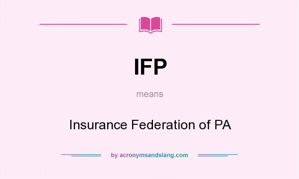 What does IFP mean? It stands for Insurance Federation of PA