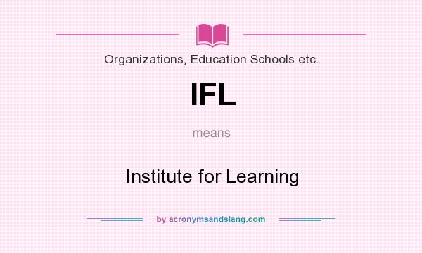 What does IFL mean? It stands for Institute for Learning