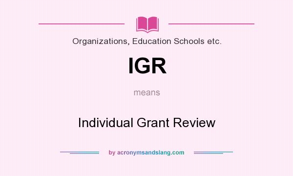 What does IGR mean? It stands for Individual Grant Review