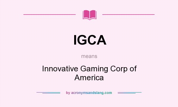 What does IGCA mean? It stands for Innovative Gaming Corp of America