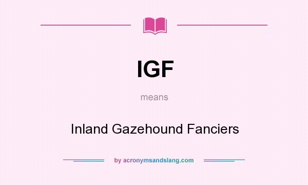 What does IGF mean? It stands for Inland Gazehound Fanciers