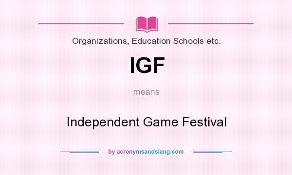 What does IGF mean? It stands for Independent Game Festival