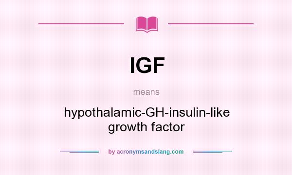 What does IGF mean? It stands for hypothalamic-GH-insulin-like growth factor