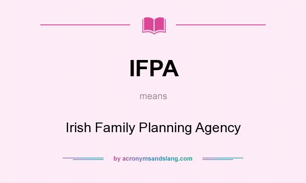 What does IFPA mean? It stands for Irish Family Planning Agency