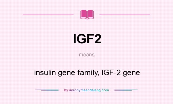 What does IGF2 mean? It stands for insulin gene family, IGF-2 gene