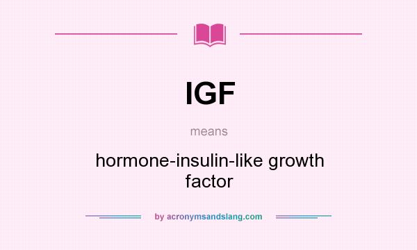 What does IGF mean? It stands for hormone-insulin-like growth factor