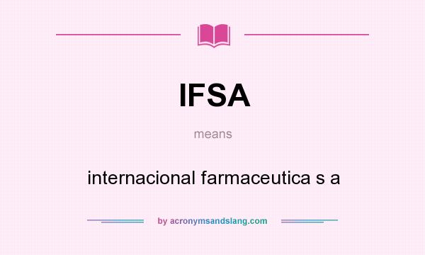 What does IFSA mean? It stands for internacional farmaceutica s a