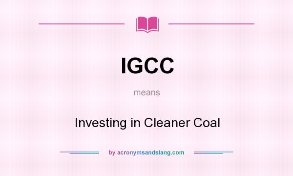 What does IGCC mean? It stands for Investing in Cleaner Coal